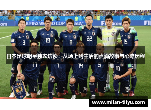 日本足球明星独家访谈：从场上到生活的点滴故事与心路历程