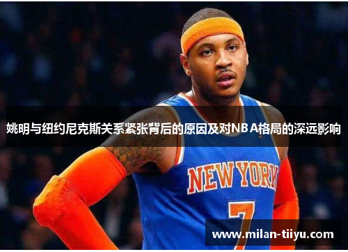 姚明与纽约尼克斯关系紧张背后的原因及对NBA格局的深远影响