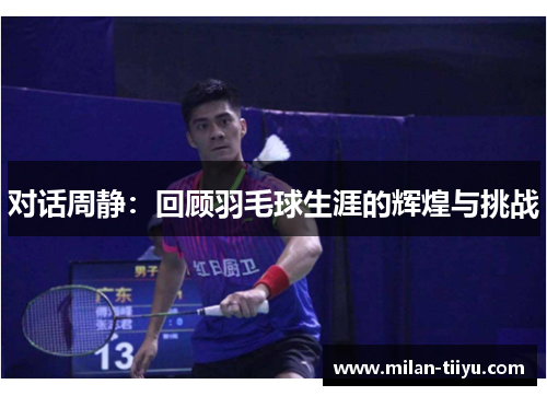 对话周静：回顾羽毛球生涯的辉煌与挑战