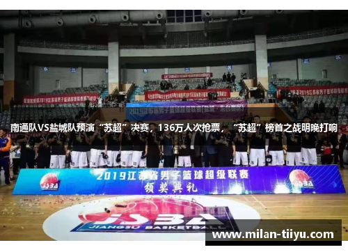南通队VS盐城队预演“苏超”决赛，136万人次抢票，“苏超”榜首之战明晚打响