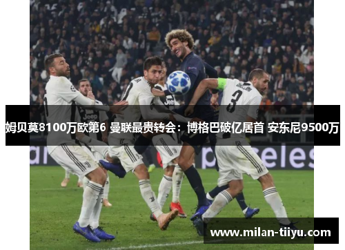 姆贝莫8100万欧第6 曼联最贵转会：博格巴破亿居首 安东尼9500万