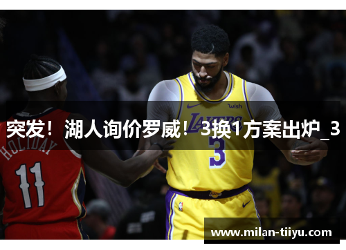 突发！湖人询价罗威！3换1方案出炉_3