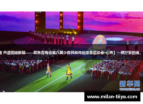 【相约神韵黄南 共谱团结新篇——聚焦青海省第八届少数民族传统体育运动会·心声】一根拧紧的绳，十二颗心的力量